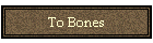 To Bones
